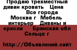 Продаю трехместный диван-кровать › Цена ­ 6 000 - Все города, Москва г. Мебель, интерьер » Диваны и кресла   . Брянская обл.,Сельцо г.